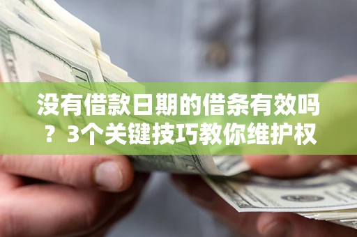 武汉没有借款日期的借条有效吗？3个关键技巧教你维护权益