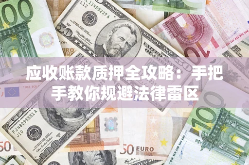 武汉应收账款质押全攻略：手把手教你规避法律雷区